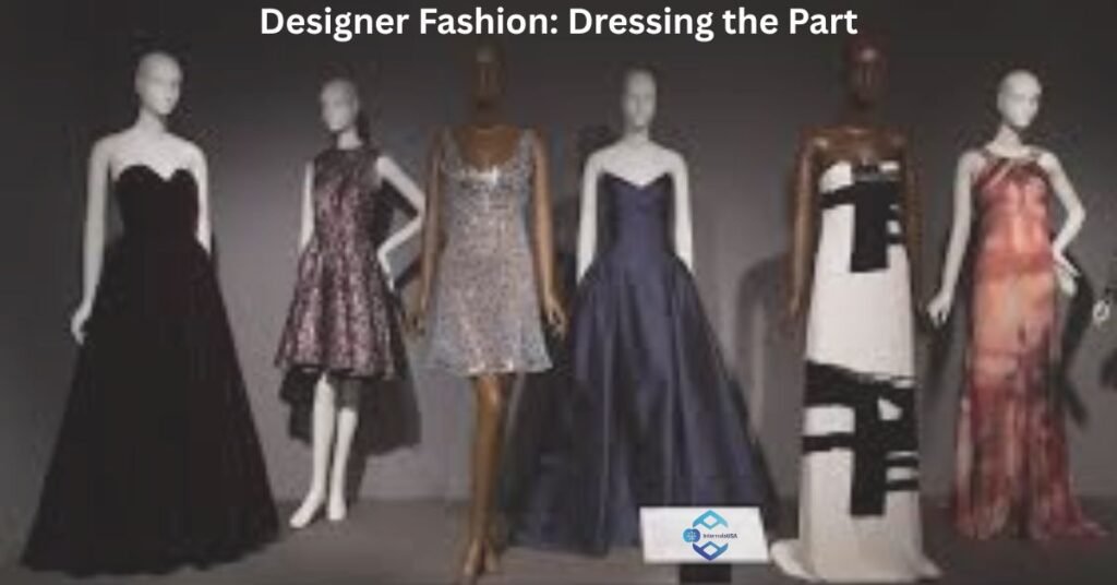 Designer Fashion: Dressing the Part